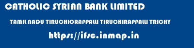 CATHOLIC SYRIAN BANK LIMITED  TAMIL NADU TIRUCHIORAPPALLI TIRUCHIRAPPALLI TRICHY  ifsc code